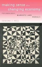 Making Sense of a Changing Economy (Technology, Markets and Morals) by Edward Nell, 9780415136396