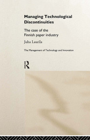 Managing Technological Discontinuities (The Case of the Finnish Paper Industry) by Juha Laurila, 9780415178532