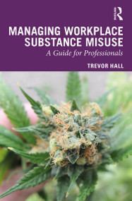 Managing Workplace Substance Misuse (A Guide for Professionals) by Trevor Hall, 9780367243593