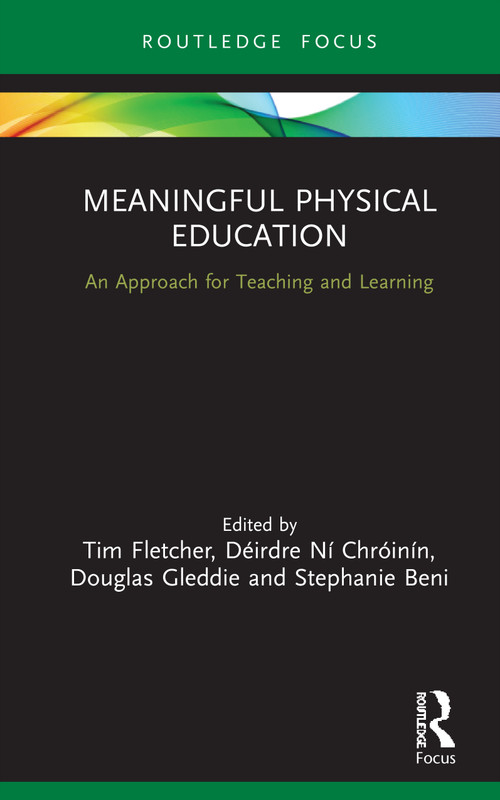 Meaningful Physical Education (An Approach for Teaching and Learning) by Tim Fletcher, Déirdre Ní Chróinín, Douglas Gleddie, Stephanie Beni, 9780367473617
