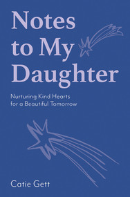 Notes to My Daughter (Nurturing Kind Hearts for a Beautiful Tomorrow) by Catie Gett, 9781743799888