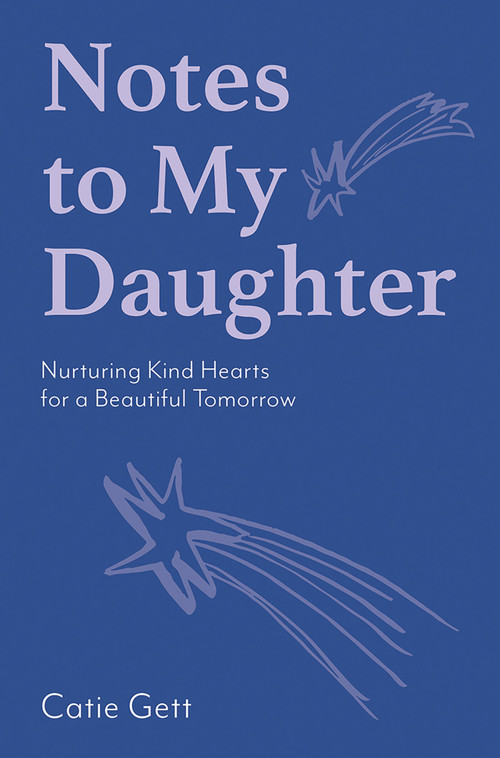 Notes to My Daughter (Nurturing Kind Hearts for a Beautiful Tomorrow) by Catie Gett, 9781743799888