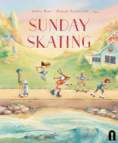 Sunday Skating by Andrea Rowe, Hannah Sommerville, 9781761213427