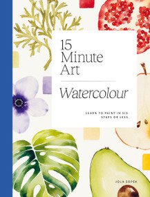 15-minute Art Watercolour (Learn to Paint in Six Steps or Less) by Jola Sopek, 9781784886820