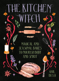The Kitchen Witch (Magical and Seasonal Bakes to Nourish Body and Spirit) by Gail Bussi, 9781784886950