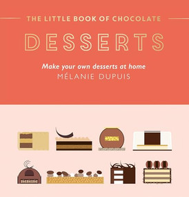 The Little Book of Chocolate: Desserts (Make Your Own Desserts at Home) by Melanie Dupuis, 9781784887223
