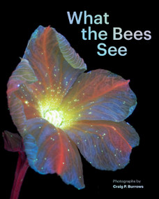 What the Bees See (A Honeybee's Eye View of the World) by Craig P. Burrows, 9781797230184