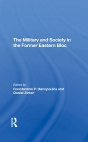 The Military And Society In The Former Eastern Bloc by Constantine Danopoulos, Daniel Zirker, Constantine Danopoulas, 9780367294038