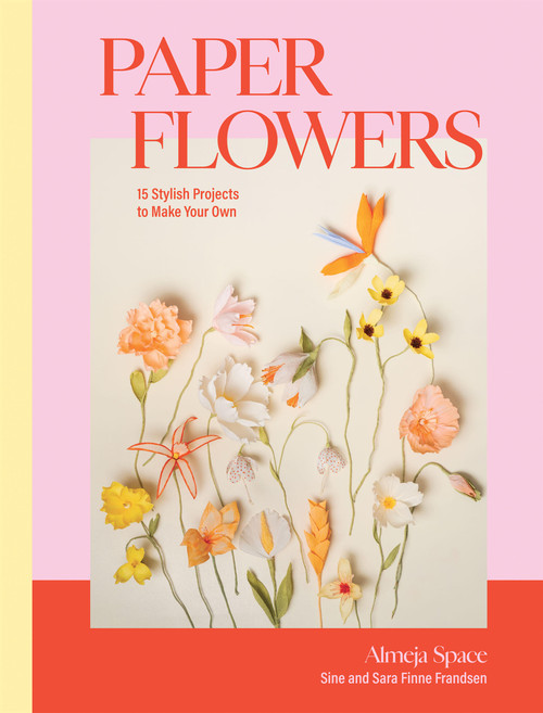 Paper Flowers (15 Stylish Projects To Make Your Own) by Sine Finne Frandsen, Sara Finne Frandsen, 9781837831692