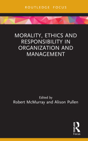 Morality, Ethics and Responsibility in Organization and Management by Robert McMurray, Alison Pullen, 9780367234140