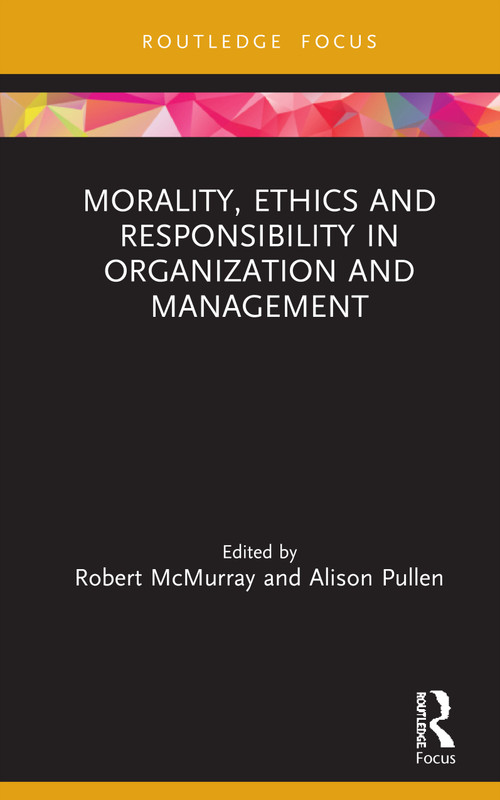 Morality, Ethics and Responsibility in Organization and Management by Robert McMurray, Alison Pullen, 9780367234140
