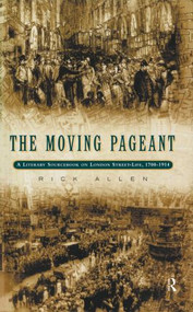 The Moving Pageant (A Literary Sourcebook on London Street Life, 1700-1914) - 9780415153072 by Rick Allen, 9780415153072