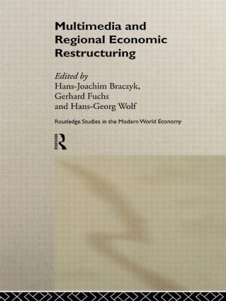 Multimedia and Regional Economic Restructuring by Hans-Joachim Braczyk, Gerhard Fuchs, Hans-Georg Wolf, 9780415198578