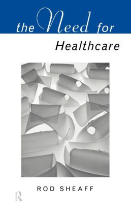 The Need For Health Care by W.R. Sheaff, 9780415101110