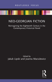 Neo-Georgian Fiction (Reimagining the Eighteenth Century in the Contemporary Historical Novel) by Jakub Lipski, Joanna Maciulewicz, 9780367430146