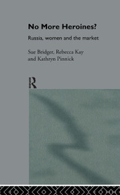 No More Heroines? (Russia, Women and the Market) by Sue Bridger, Rebecca Kay, Kathryn Pinnick, 9780415124591