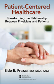 Patient-Centered Healthcare (Transforming the Relationship Between Physicians and Patients) by Eldo Frezza, 9780367145361