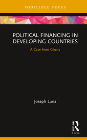 Political Financing in Developing Countries (A Case from Ghana) by Joseph Luna, 9780367429560