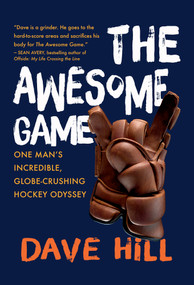 The Awesome Game (One Man's Incredible, Globe-Crushing Hockey Odyssey) by Dave Hill, 9781637273579