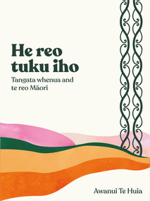 He Reo Tuku Iho (Tangata Whenua and Te Reo Maori) by Awanui Te Huia, 9781776920174