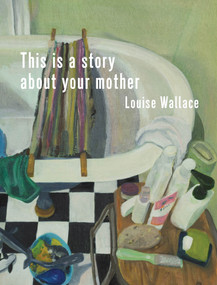This Is a Story About Your Mother by Louise Wallace, 9781776920716