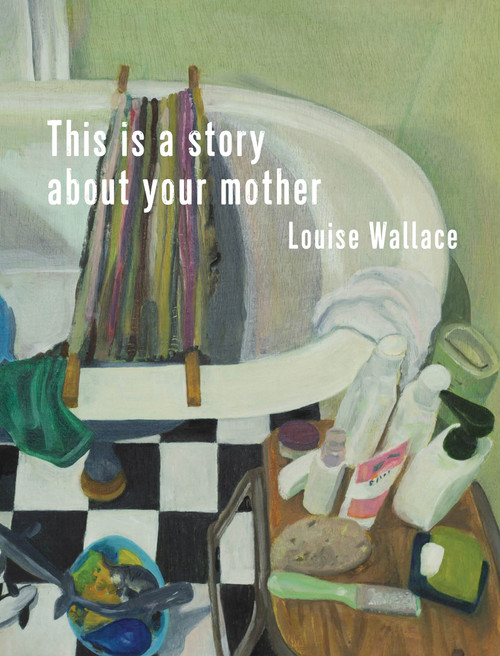 This Is a Story About Your Mother by Louise Wallace, 9781776920716