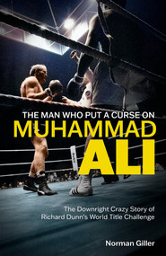 The Man Who Put a Curse on Muhammad Ali (The Downright Crazy Story of Richard Dunn's World Title Challenge) by Norman Giller, 9781801505420