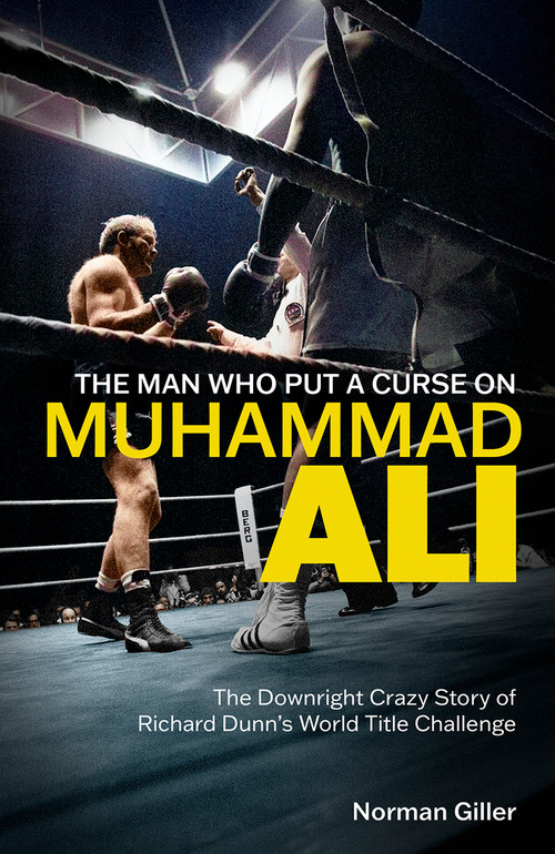 The Man Who Put a Curse on Muhammad Ali (The Downright Crazy Story of Richard Dunn's World Title Challenge) by Norman Giller, 9781801505420