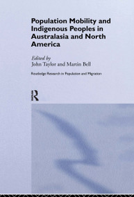 Population Mobility and Indigenous Peoples in Australasia and North America by Martin Bell, John Taylor, 9780415224307