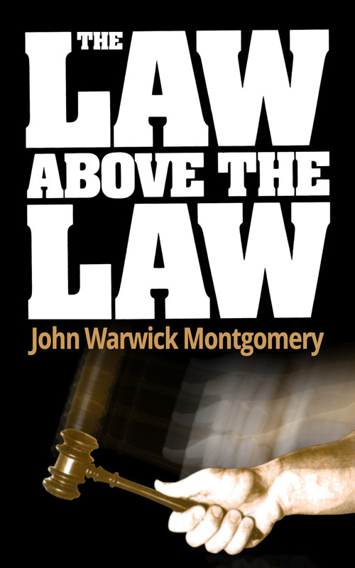 The Law Above The Law by John Warwick Montgomery, 9781945500060