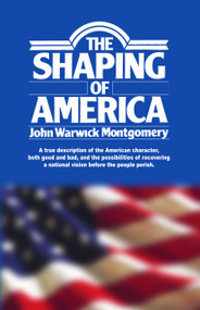 The Shaping of America by John Warwick Montgomery, 9781945500114