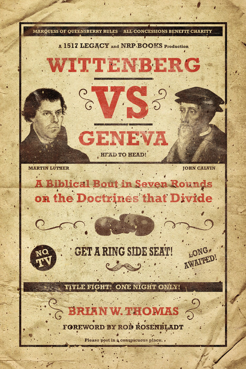 Wittenberg Vs. Geneva (A Biblical Bout in Seven Rounds on the Doctrines that Divide) by Brian  William Thomas, Rod Rosenbladt, 9781945500374