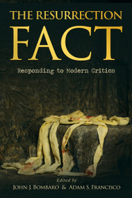 The Resurrection Fact (Responding to Modern Critics) by John J. Bombaro, Adam Francisco, 9781945500558