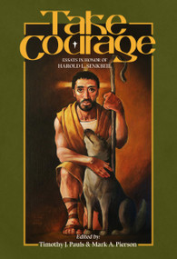 Take Courage (Essays in Honor of Harold L. Senkbeil) by Timothy J. Pauls, Mark A. Pierson, Timothy J Pauls, Mark A Pierson, 9781945500589