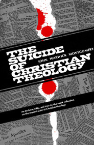 The Suicide of Christian Theology by John Warwick Montgomery, 9781945978081