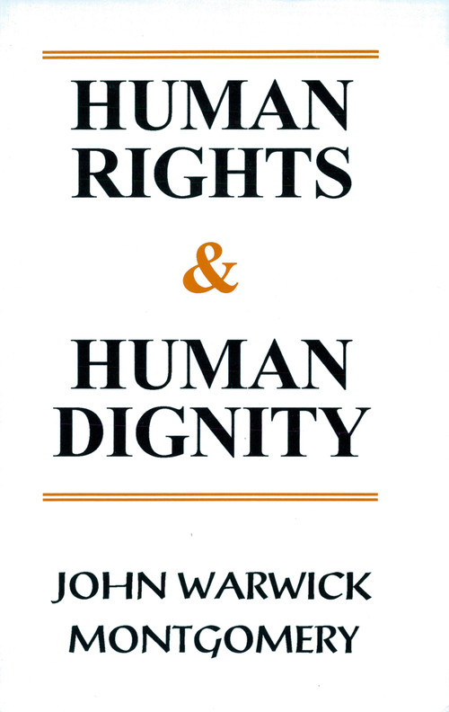 Human Rights and Human Dignity by John Warwick Montgomery, 9781945978104