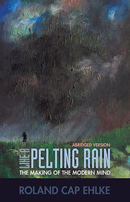 Like A Pelting Rain (The Making of the Modern Mind) by Roland Cap Ehlke, 9781945978203