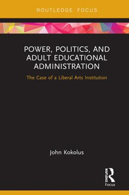 Power, Politics, and Adult Educational Administration (The Case of a Liberal Arts Institution) - 9780367151942 by John Kokolus, 9780367151942