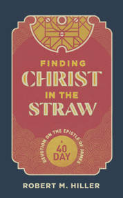 Finding Christ in the Straw (A Forty-Day Devotion on the Epistle of James) by Robert Hiller, 9781948969154