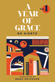 A Year of Grace, Volume 1 (Collected Sermons of Advent through Pentecost) by Bo Giertz, Bror Erickson, 9781948969192