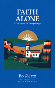 Faith Alone (The Heart of Everything) by Bo Giertz, Bror Erickson, 9781948969352