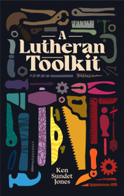 A Lutheran Toolkit by Ken Sundet Jones, 9781948969444