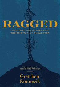 Ragged (Spiritual Disciplines for the Spiritually Exhausted) by Gretchen Ronnevik, Elyse Fitzpatrick, 9781948969482