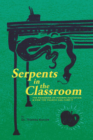 Serpents in the Classroom (The Poisoning of Modern Education and How the Church Can Cure It) by Thomas Korcok, Thomas Korcok, 9781948969758