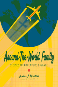 Around-the-World Family (Stories of Adventure & Grace) by John J. Norton, Adam R. Lee, 9781948969888