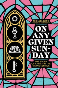 On Any Given Sunday (The Story of Christ in the Divine Service) by Michael Berg, Bror Erickson, Michael Berg, 9781956658118
