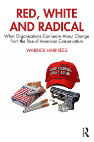 Red, White and Radical (What Organisations Can Learn About Change from the Rise of American Conservatism) by Warrick Harniess, 9780367149710