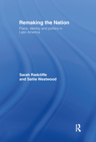 Remaking the Nation (Identity and Politics in Latin America) by Sarah Radcliffe, Dr Sallie Westwood, Sallie Westwood, 9780415123365