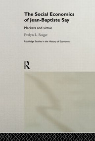 The Social Economics of Jean-Baptiste Say (Markets and Virtue) by Evelyn L. Forget, 9780415203081