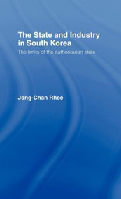 The State and Industry in South Korea (The Limits of the Authoritarian State) by Jong-Chan Rhee, 9780415111027